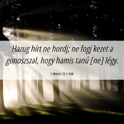 Picture 06 - 2 Mózes 23:1 KAR - Hazug hírt ne hordj; ne fogj kezet a gonoszszal, - Bible Verse Picture