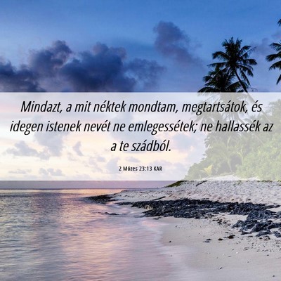 Picture 06 - 2 Mózes 23:13 KAR - Mindazt, a mit néktek mondtam, megtartsátok, - Bible Verse Picture
