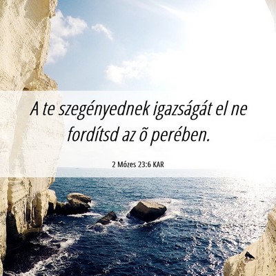 Picture 06 - 2 Mózes 23:6 KAR - A te szegényednek igazságát el ne fordítsd az - Bible Verse Picture