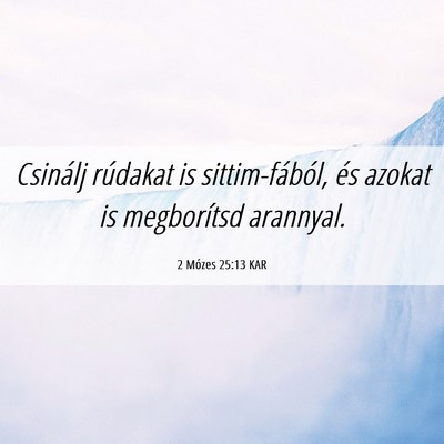 Picture 06 - 2 Mózes 25:13 KAR - Csinálj rúdakat is sittim-fából, és azokat - Bible Verse Picture