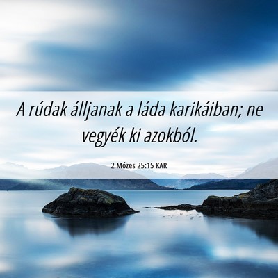 Picture 06 - 2 Mózes 25:15 KAR - A rúdak álljanak a láda karikáiban; ne - Bible Verse Picture