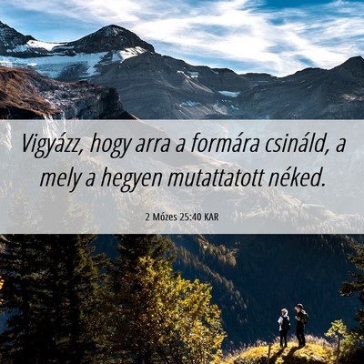 Picture 06 - 2 Mózes 25:40 KAR - Vigyázz, hogy arra a formára csináld, a mely a - Bible Verse Picture