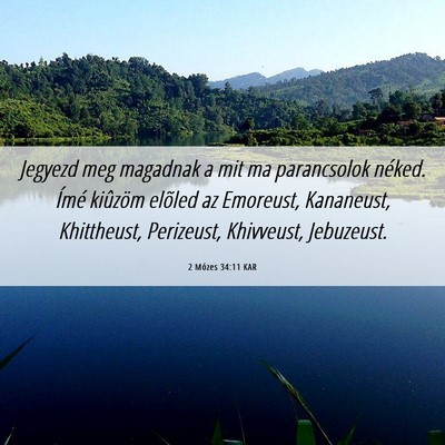 Picture 06 - 2 Mózes 34:11 KAR - Jegyezd meg magadnak a mit ma parancsolok néked. - Bible Verse Picture