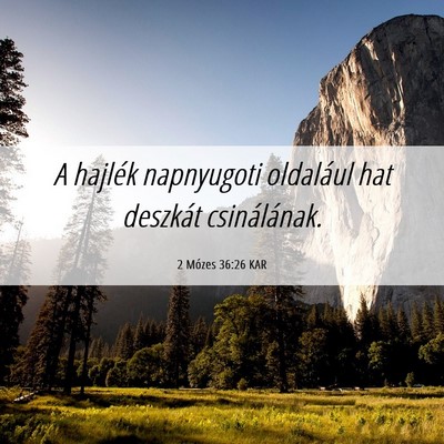 Picture 06 - 2 Mózes 36:26 KAR - A hajlék napnyugoti oldalául hat deszkát - Bible Verse Picture