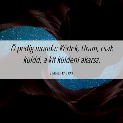 Picture 06 - 2 Mózes 4:13 KAR - Õ pedig monda: Kérlek, Uram, csak küldd, a kit - Bible Verse Picture