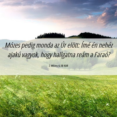 Picture 06 - 2 Mózes 6:30 KAR - Mózes pedig monda az Úr elõtt: Ímé én - Bible Verse Picture