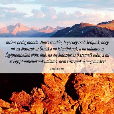 Picture 06 - 2 Mózes 8:26 KAR - Mózes pedig monda: Nincs rendén, hogy úgy - Bible Verse Picture