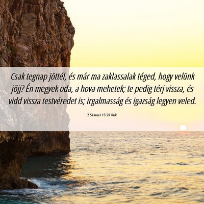 Picture 06 - 2 Sámuel 15:20 KAR - Csak tegnap jöttél, és már ma zaklassalak - Bible Verse Picture