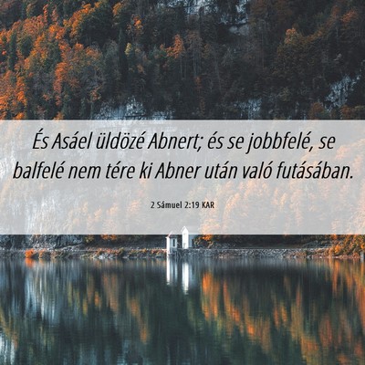 Picture 06 - 2 Sámuel 2:19 KAR - És Asáel üldözé Abnert; és se jobbfelé, se - Bible Verse Picture