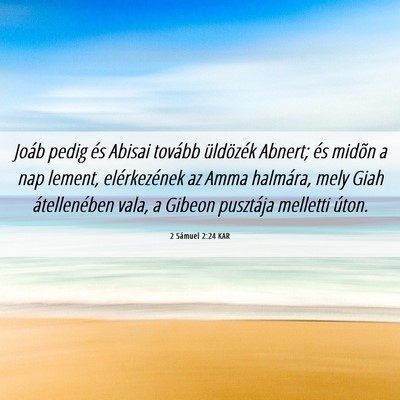 Picture 06 - 2 Sámuel 2:24 KAR - Joáb pedig és Abisai tovább üldözék Abnert; - Bible Verse Picture