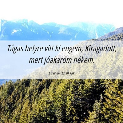 Picture 06 - 2 Sámuel 22:20 KAR - Tágas helyre vitt ki engem, Kiragadott, mert - Bible Verse Picture