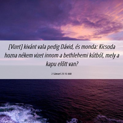 Picture 06 - 2 Sámuel 23:15 KAR - [Vizet] kivánt vala pedig Dávid, és monda: - Bible Verse Picture