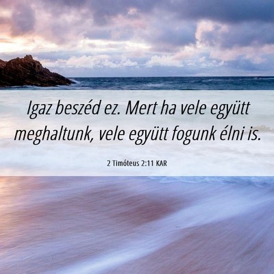 Picture 06 - 2 Timóteus 2:11 KAR - Igaz beszéd ez. Mert ha vele együtt meghaltunk, - Bible Verse Picture