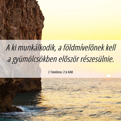 Picture 06 - 2 Timóteus 2:6 KAR - A ki munkálkodik, a földmívelõnek kell a - Bible Verse Picture