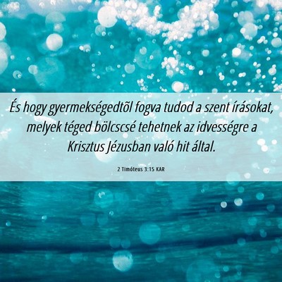 Picture 06 - 2 Timóteus 3:15 KAR - És hogy gyermekségedtõl fogva tudod a szent - Bible Verse Picture