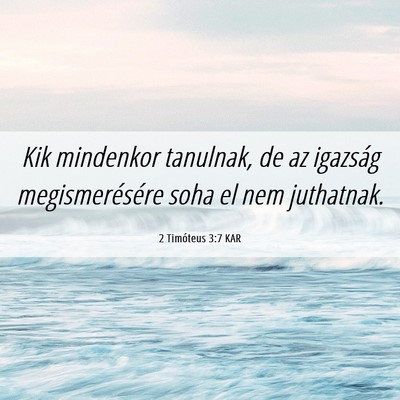 Picture 06 - 2 Timóteus 3:7 KAR - Kik mindenkor tanulnak, de az igazság - Bible Verse Picture