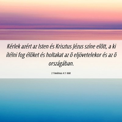 Picture 06 - 2 Timóteus 4:1 KAR - Kérlek azért az Isten és Krisztus Jézus - Bible Verse Picture