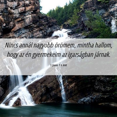 Picture 06 - 3 János 1:4 KAR - Nincs annál nagyobb örömem, mintha hallom, - Bible Verse Picture