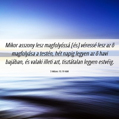 Picture 06 - 3 Mózes 15:19 KAR - Mikor asszony lesz magfolyóssá [és] véressé - Bible Verse Picture