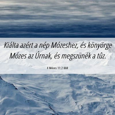 Picture 06 - 4 Mózes 11:2 KAR - Kiálta azért a nép Mózeshez, és könyörge - Bible Verse Picture