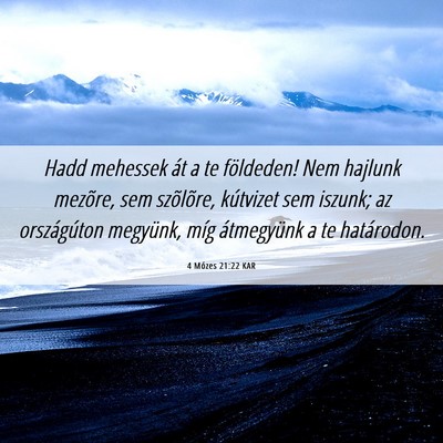 Picture 06 - 4 Mózes 21:22 KAR - Hadd mehessek át a te földeden! Nem hajlunk - Bible Verse Picture