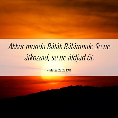 Picture 06 - 4 Mózes 23:25 KAR - Akkor monda Bálák Bálámnak: Se ne átkozzad, - Bible Verse Picture