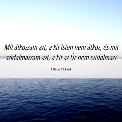 Picture 06 - 4 Mózes 23:8 KAR - Mit átkozzam azt, a kit Isten nem átkoz, és - Bible Verse Picture