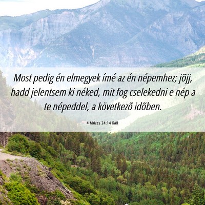 Picture 06 - 4 Mózes 24:14 KAR - Most pedig én elmegyek ímé az én népemhez; - Bible Verse Picture