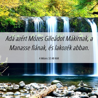 Picture 06 - 4 Mózes 32:40 KAR - Adá azért Mózes Gileádot Mákirnak, a Manasse - Bible Verse Picture