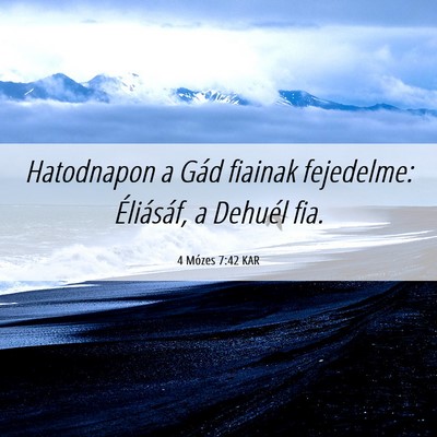 Picture 06 - 4 Mózes 7:42 KAR - Hatodnapon a Gád fiainak fejedelme: Éliásáf, - Bible Verse Picture