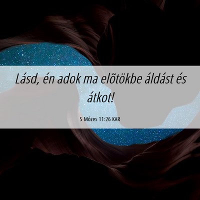 Picture 06 - 5 Mózes 11:26 KAR - Lásd, én adok ma elõtökbe áldást és - Bible Verse Picture