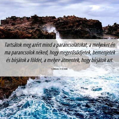 Picture 06 - 5 Mózes 11:8 KAR - Tartsátok meg azért mind a parancsolatokat, a - Bible Verse Picture