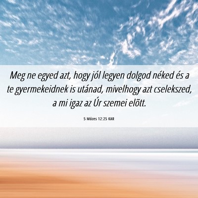 Picture 06 - 5 Mózes 12:25 KAR - Meg ne egyed azt, hogy jól legyen dolgod néked - Bible Verse Picture