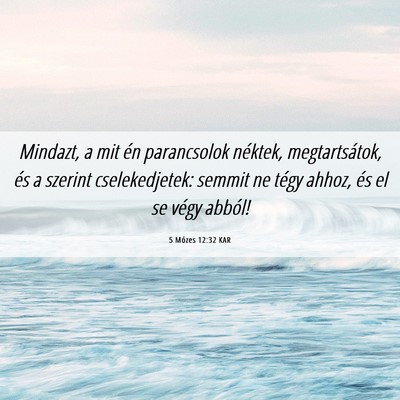 Picture 06 - 5 Mózes 12:32 KAR - Mindazt, a mit én parancsolok néktek, - Bible Verse Picture