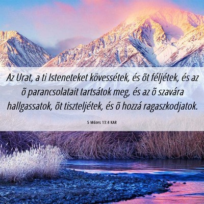 Picture 06 - 5 Mózes 13:4 KAR - Az Urat, a ti Isteneteket kövessétek, és õt - Bible Verse Picture