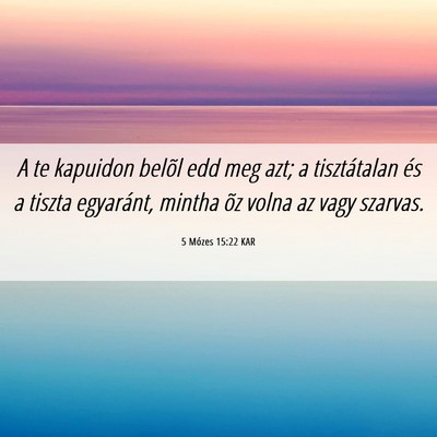 Picture 06 - 5 Mózes 15:22 KAR - A te kapuidon belõl edd meg azt; a tisztátalan - Bible Verse Picture