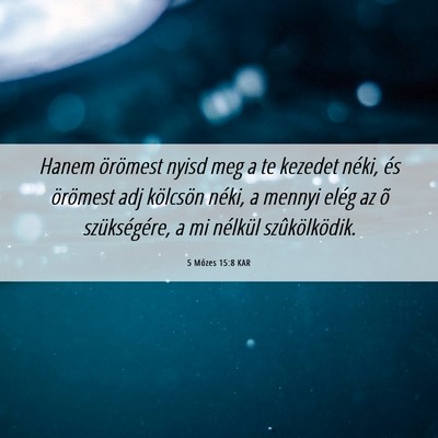 Picture 06 - 5 Mózes 15:8 KAR - Hanem örömest nyisd meg a te kezedet néki, és - Bible Verse Picture