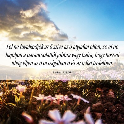 Picture 06 - 5 Mózes 17:20 KAR - Fel ne fuvalkodjék az õ szíve az õ atyjafiai - Bible Verse Picture