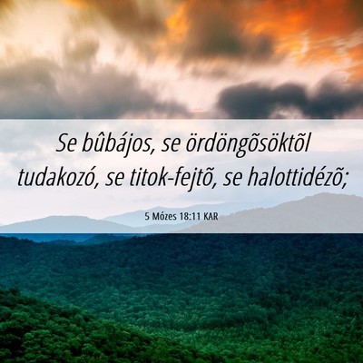 Picture 06 - 5 Mózes 18:11 KAR - Se bûbájos, se ördöngõsöktõl tudakozó, se - Bible Verse Picture