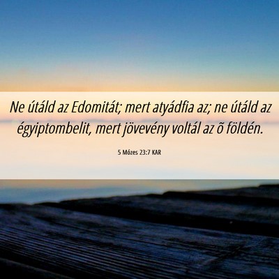 Picture 06 - 5 Mózes 23:7 KAR - Ne útáld az Edomitát; mert atyádfia az; ne - Bible Verse Picture