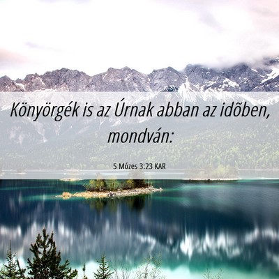 Picture 06 - 5 Mózes 3:23 KAR - Könyörgék is az Úrnak abban az idõben, - Bible Verse Picture