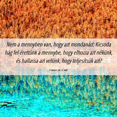 Picture 06 - 5 Mózes 30:12 KAR - Nem a mennyben van, hogy azt mondanád: Kicsoda - Bible Verse Picture
