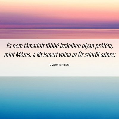 Picture 06 - 5 Mózes 34:10 KAR - És nem támadott többé Izráelben olyan - Bible Verse Picture