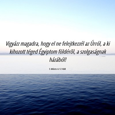 Picture 06 - 5 Mózes 6:12 KAR - Vigyázz magadra, hogy el ne felejtkezzél az - Bible Verse Picture