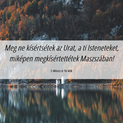 Picture 06 - 5 Mózes 6:16 KAR - Meg ne kísértsétek az Urat, a ti Isteneteket, - Bible Verse Picture