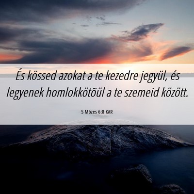 Picture 06 - 5 Mózes 6:8 KAR - És kössed azokat a te kezedre jegyül, és - Bible Verse Picture
