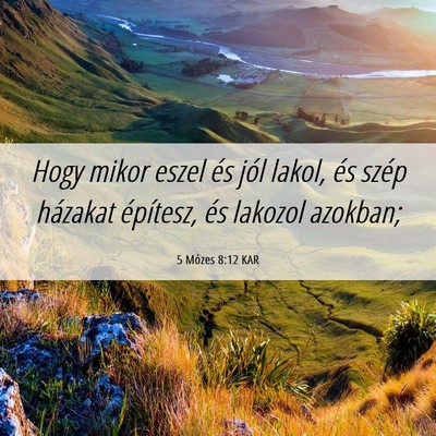 Picture 06 - 5 Mózes 8:12 KAR - Hogy mikor eszel és jól lakol, és szép - Bible Verse Picture