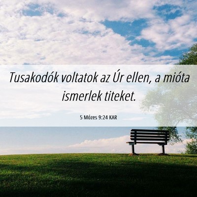 Picture 06 - 5 Mózes 9:24 KAR - Tusakodók voltatok az Úr ellen, a mióta - Bible Verse Picture