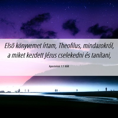 Picture 06 - Apostolok 1:1 KAR - Elsõ könyvemet írtam, Theofilus, mindazokról, - Bible Verse Picture