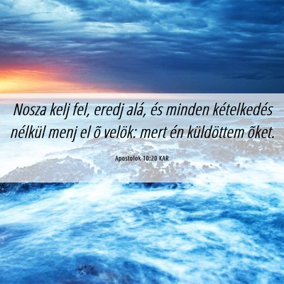 Picture 06 - Apostolok 10:20 KAR - Nosza kelj fel, eredj alá, és minden - Bible Verse Picture